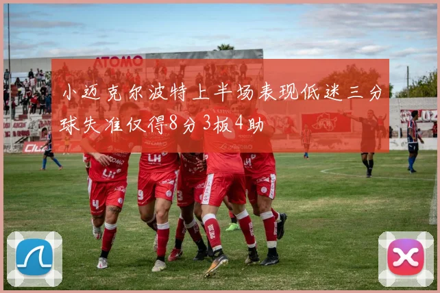 小迈克尔波特上半场表现低迷三分球失准仅得8分3板4助